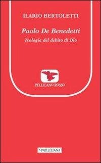 Paolo De Benedetti. Teologia del debito di Dio - Bertoletti, Ilario Paolo De Benedetti. Teologia del debito di Dio - Bertoletti, Ilario