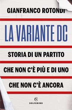 La variante DC. Storia di un partito che non c'è più e di uno che non c'è ancora - Rotondi, Gianfranco