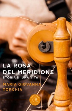 La rosa del meridione. Storia di una vita - Torchia, Maria Giovanna