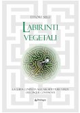 Labirinti vegetali. La guida completa alle architetture verdi dei cinque continenti