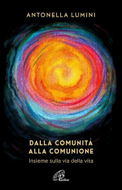 Dalla comunità alla comunione. Insieme sulla via della vita - Lumini, Antonella