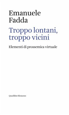 Troppo lontani, troppo vicini. Elementi di prossemica virtuale - Fadda, Emanuele