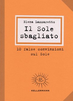 Il Sole sbagliato. 10 false convinzioni sul Sole - Lazzaretto, Elena