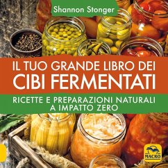Il tuo grande libro dei cibi fermentati. Ricette e preparazioni naturali a impatto zero - Stonger, Shannon