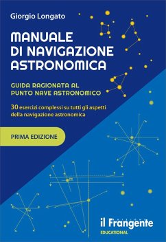 Cover Manuale di navigazione astronomica. Guida ragionata al punto nave astronomico 30 esercizi complessi su tutti gli aspetti della navigazione astronomica