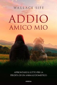 Addio, amico mio. Affrontare il lutto per la perdita di un animale domestico - Sife, Wallace
