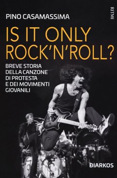Is it only rock'n'roll? Breve storia della canzone di protesta e dei movimenti giovanili - Casamassima, Pino