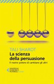 La scienza della persuasione. Il nostro potere di cambiare gli altri