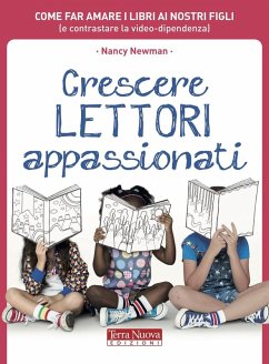 Crescere lettori appassionati. Come far amare i libri ai nostri figli (e contrastare la video-dipendenza) - Newman, Nancy