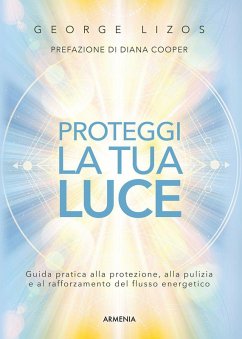 Cover Proteggi la tua luce. Guida pratica alla protezione, pulizia e rafforzamento energetico