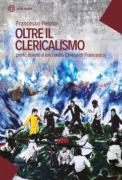 Oltre il clericalismo. Preti, donne e laici nella chiesa di Francesco - Peloso, Francesco