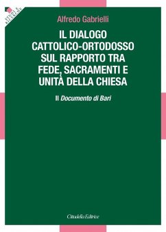 Il dialogo cattolico-ortodosso sul rapporto tra fede, sacramenti e unità della Chiesa. Il documento di Bari - Gabrielli, Alfredo