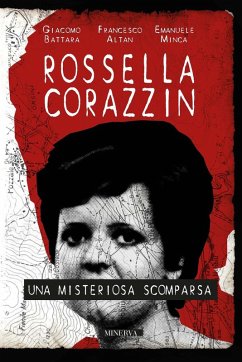 Rossella Corazzin. Una misteriosa scomparsa - Battara, Giacomo; Altan, Francesco; Minca, Emanuele