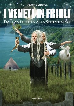 I veneti in Friuli. Dall'antichità alla Serenissima - Favero, Piero