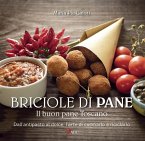 Briciole di pane. Il buon pane toscano. Dall'antipasto al dolce, l'arte di cucinarlo e riciclarlo