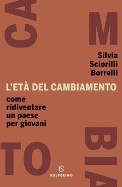 L' età del cambiamento. Come ridiventare un Paese per giovani - Sciorilli Borrelli, Silvia