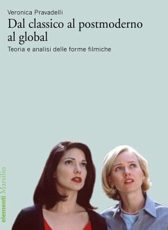 Dal classico al postmoderno al global. Teoria e analisi delle forme filmiche - Pravadelli, Veronica