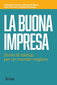 La buona impresa. Storie di startup per un mondo migliore - Cucino, Valentina; Di Minin, Alberto; Ferrucci, Luca; Piccaluga, Andrea La buona impresa. Storie di startup per un mondo migliore - Cucino, Valentina; Di Minin, Alberto; Ferrucci, Luca; Piccaluga, Andrea