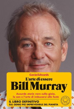 Cover L' arte di essere Bill Murray. Assurde storie vere sulla gioia, lo zen e l'arte di imbucarsi alle feste