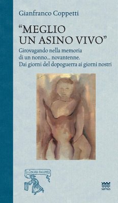 Cover Meglio un asino vivo. Girovagando nella memoria di un nonno...novantenne. Dai giorni del dopoguerra ai giorni nostri