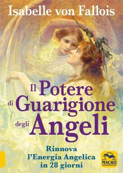 Il potere di guarigione degli angeli. Rinnova l'energia angelica in 28 giorni - Fallois, Isabelle Von