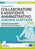 Collaboratore e assistente amministrativo nelle aziende sanitarie. Quiz. Quesiti a risposta multipla commentati per i concorsi nelle ASL e nelle aziende ospedaliere