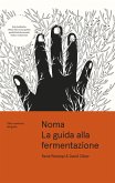 Noma. La guida alla fermentazione. Tutto comincia dal gusto Noma. La guida alla fermentazione. Tutto comincia dal gusto