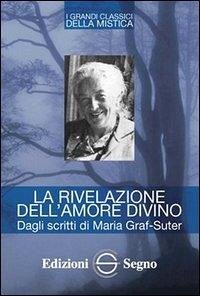 La rivelazione dell'amore divino. Dagli scritti di Maria Graf-Suter