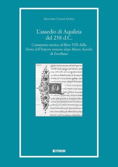 L' assedio di Aquileia del 238 d.c. Commento storico al libro 8° della «Storia dell'Impero romano dopo Marco Aurelio» di Erodiano - Guida, Giacomo Caspar L' assedio di Aquileia del 238 d.c. Commento storico al libro 8° della «Storia dell'Impero romano dopo Marco Aurelio» di Erodiano - Guida, Giacomo Caspar