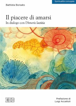 Il piacere di amarsi. In dialogo con l'Amoris laetitia - Borsato, Battista