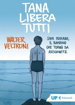 Tana libera tutti. Sami Modiano, il bambino che tornò da Auschwitz - Veltroni, Walter