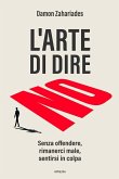 L' arte di dire no. Senza offendere, rimanerci male, sentirsi in colpa L' arte di dire no. Senza offendere, rimanerci male, sentirsi in colpa
