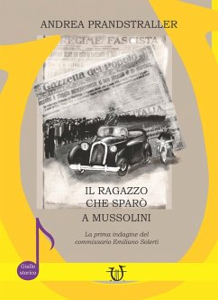 Il ragazzo che sparò a Mussolini. La prima indagine del commissario Emiliano Solerti - Prandstraller, Andrea