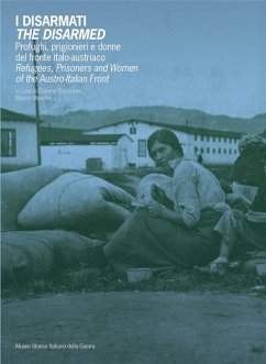 I disarmati. Profughi, prigionieri e donne del fronte italo-austriaco-The Disarmed. Refugees, prisoners and women of the austro-italian front I disarmati. Profughi, prigionieri e donne del fronte italo-austriaco-The Disarmed. Refugees, prisoners and women of the austro-italian front