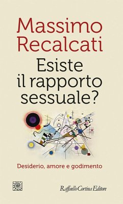 Esiste il rapporto sessuale? Desiderio, amore e godimento - Recalcati, Massimo
