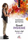 Grandi insieme. Genitori e figli 12-18 anni Grandi insieme. Genitori e figli 12-18 anni
