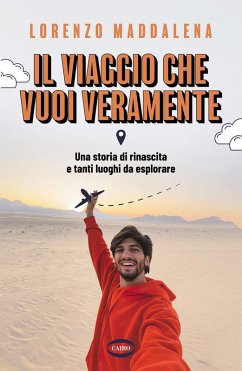 Il viaggio che vuoi veramente. Una storia di rinascita e tanti luoghi da esplorare - Maddalena, Lorenzo
