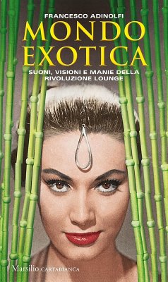 Cover Mondo Exotica. Suoni, visioni e manie della rivoluzione Lounge