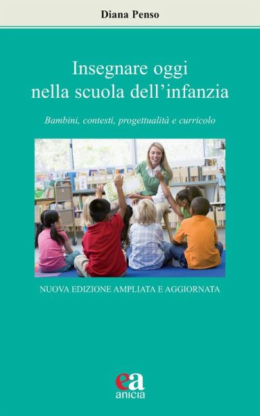 Insegnare oggi nella scuola dell'infanzia. Bambini, contesti, progettualità e curricolo Insegnare oggi nella scuola dell'infanzia. Bambini, contesti, progettualità e curricolo