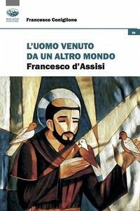 L' uomo venuto da un altro mondo. Francesco d'Assisi