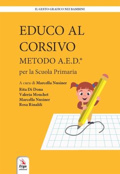 Educo al corsivo. Metodo A.E.D. Per la Scuola primaria - Di Dona, Rita; Mouchet, Valeria; Nusiner, Marcella; Rinaldi, Rosa Educo al corsivo. Metodo A.E.D. Per la Scuola primaria - Di Dona, Rita; Mouchet, Valeria; Nusiner, Marcella; Rinaldi, Rosa