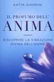 Il profumo dell'anima. Riscoprire la vibrazione divina dell'anima Il profumo dell'anima. Riscoprire la vibrazione divina dell'anima