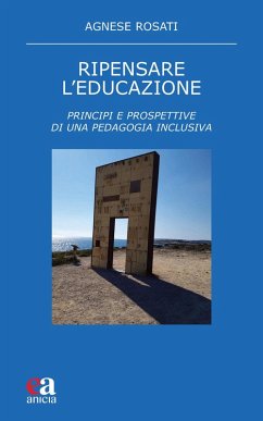 Ripensare l'educazione. Principi e prospettive di una pedagogia inclusiva - Rosati, Agnese