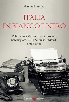 Cover Italia in bianco e nero. Politica, società, tendenze di consumo nel cinegiornale «La Settimana INCOM» (1946-1956)