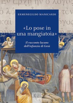 «Lo pose in una mangiatoia». Il racconto lucano dell'infanzia di Gesù - Manicardi, Ermenegildo