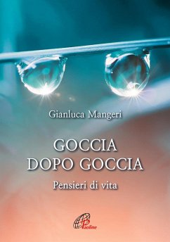 Goccia dopo goccia. Pensieri di vita - Mangeri, Gianluca