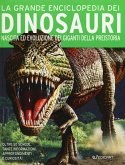 La grande enciclopedia dei dinosauri. Nascita ed evoluzione dei giganti della preistoria La grande enciclopedia dei dinosauri. Nascita ed evoluzione dei giganti della preistoria