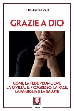 Grazie a Dio. Come la fede promuove la civiltà, il progresso, la pace, la famiglia e la salute - Guzzo, Giuliano