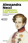 Il prigioniero degli Asburgo. Storia di Napoleone II re di Roma Il prigioniero degli Asburgo. Storia di Napoleone II re di Roma