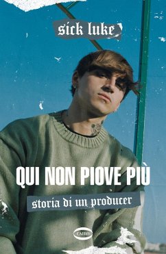 Qui non piove più. Storia di un producer - Sick, Luke Qui non piove più. Storia di un producer - Sick, Luke
